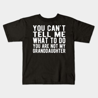 You can't tell me what to do you are not my granddaughter w Kids T-Shirt